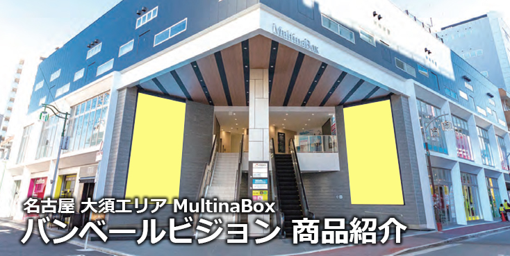 【名古屋 屋外広告】大須エリア MultinaBox バンベールビジョンのご紹介